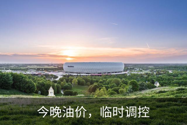 今晚油价，临时调控